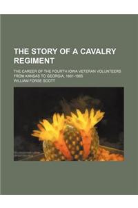 The Story of a Cavalry Regiment; The Career of the Fourth Iowa Veteran Volunteers from Kansas to Georgia, 1861-1865