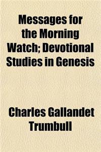 Messages for the Morning Watch; Devotional Studies in Genesis