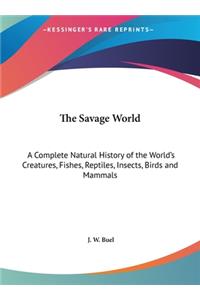 Savage World: A Complete Natural History of the World's Creatures, Fishes, Reptiles, Insects, Birds and Mammals