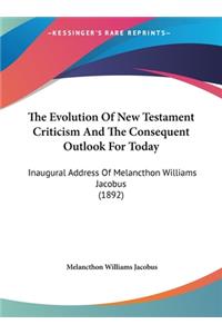 The Evolution of New Testament Criticism and the Consequent Outlook for Today