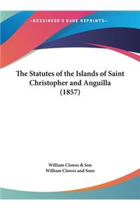 The Statutes of the Islands of Saint Christopher and Anguilla (1857)