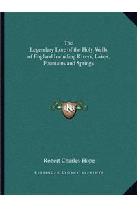 Legendary Lore of the Holy Wells of England Including Rivers, Lakes, Fountains and Springs