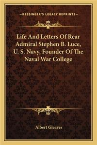 Life And Letters Of Rear Admiral Stephen B. Luce, U. S. Navy, Founder Of The Naval War College
