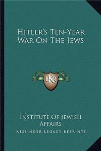 Hitler's Ten-Year War on the Jews