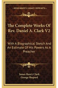 The Complete Works of REV. Daniel A. Clark V2