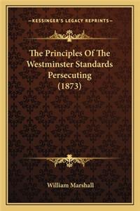 Principles Of The Westminster Standards Persecuting (1873)