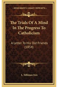 The Trials of a Mind in the Progress to Catholicism