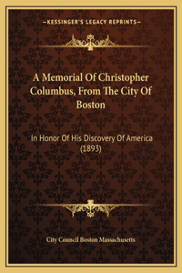 Memorial Of Christopher Columbus, From The City Of Boston: In Honor Of His Discovery Of America (1893)