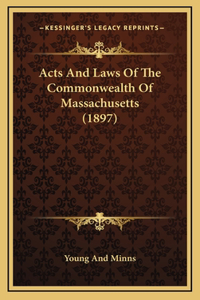 Acts And Laws Of The Commonwealth Of Massachusetts (1897)