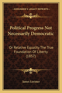 Political Progress Not Necessarily Democratic
