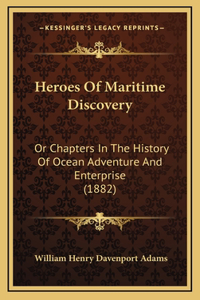 Heroes Of Maritime Discovery: Or Chapters In The History Of Ocean Adventure And Enterprise (1882)