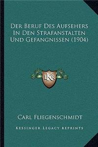 Beruf Des Aufsehers In Den Strafanstalten Und Gefangnissen (1904)