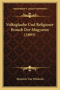 Volksglaube Und Religioser Brauch Der Magyaren (1893)
