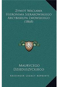 Zywot Waclawa Hieronima Sierakowskiego Arcybiskupa Lwowskiego (1868)