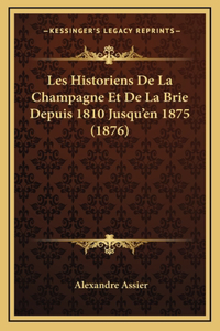 Les Historiens De La Champagne Et De La Brie Depuis 1810 Jusqu'en 1875 (1876)