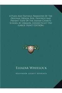 A Plain and Faithful Narrative of the Original Design, Rise, Progress and Present State of the Indian Charity School at Lebanon, Connecticut 1763