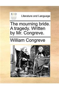 The Mourning Bride. a Tragedy. Written by Mr. Congreve.