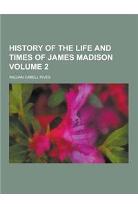 History of the Life and Times of James Madison Volume 2
