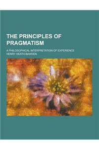 The Principles of Pragmatism; A Philosophical Interpretation of Experience