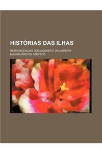 Historias Das Ilhas; Reminiscencias DOS Acores E Da Madeira