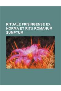 Rituale Frisingense Ex Norma Et Ritu Romanum Sumptum