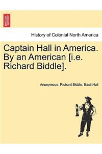 Captain Hall in America. by an American [I.E. Richard Biddle].