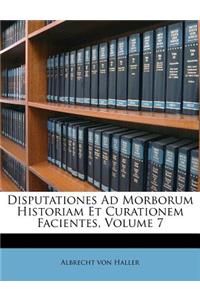 Disputationes Ad Morborum Historiam Et Curationem Facientes, Volume 7