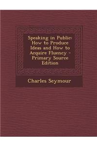 Speaking in Public: How to Produce Ideas and How to Acquire Fluency