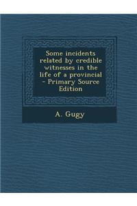 Some Incidents Related by Credible Witnesses in the Life of a Provincial