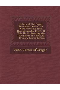 History of the French Revolution, and of the Wars Resulting from That Memorable Event. 11 Vols. [In 12. Wanting the Title-Leaves of Vol.4,5,8]. - Prim