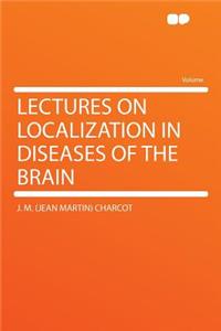 Lectures on Localization in Diseases of the Brain