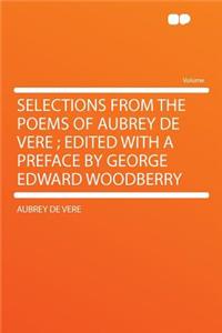 Selections from the Poems of Aubrey de Vere; Edited with a Preface by George Edward Woodberry