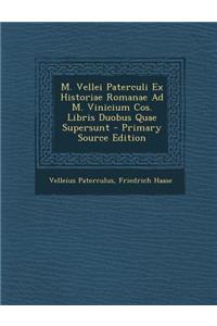 M. Vellei Paterculi Ex Historiae Romanae Ad M. Vinicium Cos. Libris Duobus Quae Supersunt - Primary Source Edition