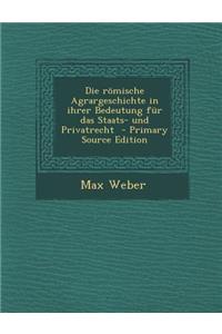 Die Romische Agrargeschichte in Ihrer Bedeutung Fur Das Staats- Und Privatrecht