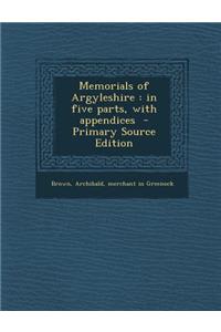 Memorials of Argyleshire: In Five Parts, with Appendices