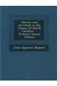 Slavery and Servitude in the Colony of North Carolina;