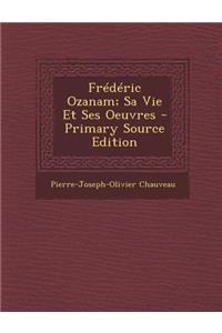 Frederic Ozanam; Sa Vie Et Ses Oeuvres