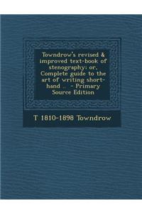 Towndrow's Revised & Improved Text-Book of Stenography; Or, Complete Guide to the Art of Writing Short-Hand .. - Primary Source Edition