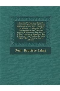 Nouveau Voyage Aux Isles de L'Amerique: Contenant L'Histoire Naturelle de Ces Pays, L'Origine, Les Moeurs, La Religion & Le Gouvernement Des Habitans