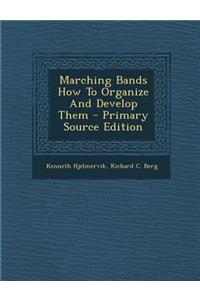 Marching Bands How to Organize and Develop Them - Primary Source Edition