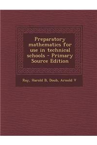 Preparatory Mathematics for Use in Technical Schools - Primary Source Edition