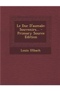 Le Duc D'Aumale: Souvenirs... - Primary Source Edition