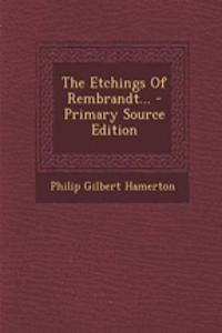 The Etchings of Rembrandt... - Primary Source Edition