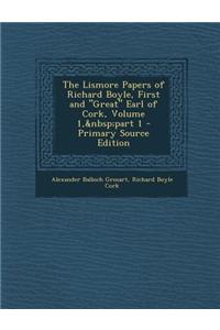 The Lismore Papers of Richard Boyle, First and Great Earl of Cork, Volume 1, Part 1