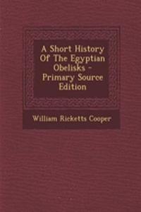 A Short History of the Egyptian Obelisks - Primary Source Edition