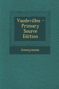 Vaudevilles - Primary Source Edition