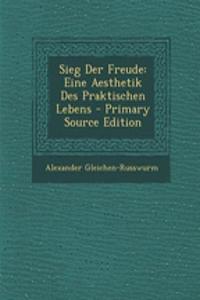 Sieg Der Freude: Eine Aesthetik Des Praktischen Lebens