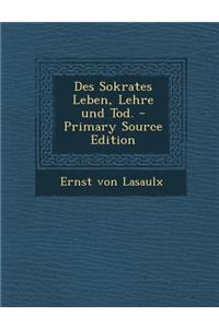 Des Sokrates Leben, Lehre Und Tod. - Primary Source Edition