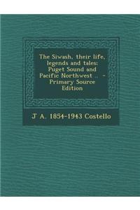 The Siwash, Their Life, Legends and Tales; Puget Sound and Pacific Northwest .. - Primary Source Edition
