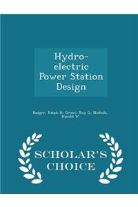 Hydro-Electric Power Station Design - Scholar's Choice Edition